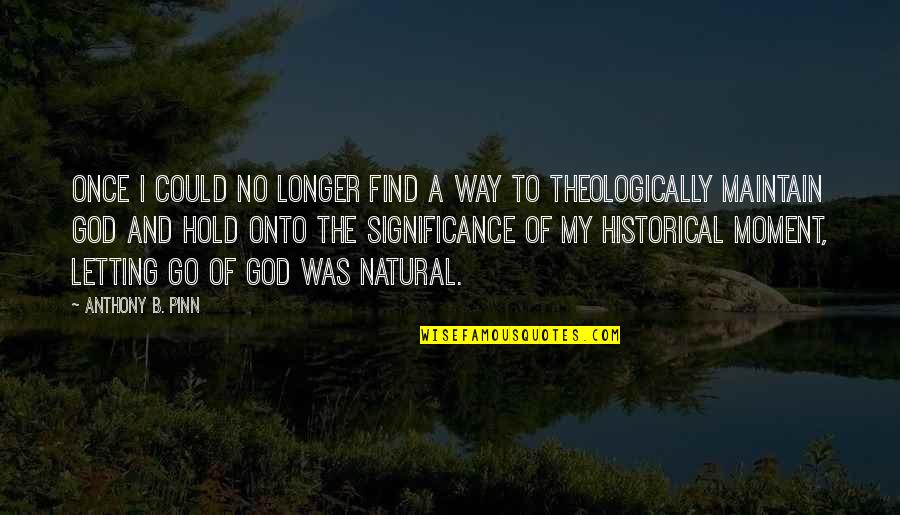 Hide Sadness Quotes By Anthony B. Pinn: Once I could no longer find a way