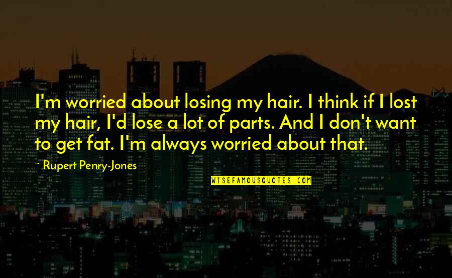 Hide Sadness Quotes By Rupert Penry-Jones: I'm worried about losing my hair. I think