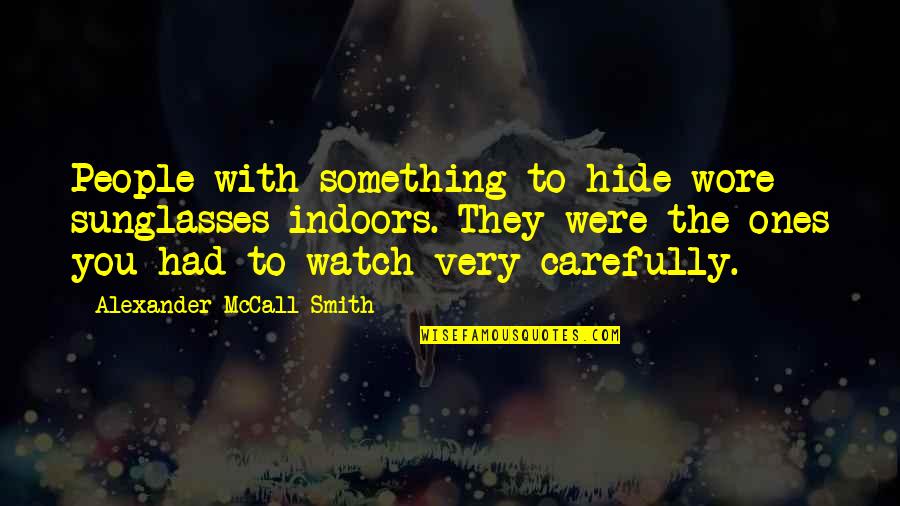 Hide Something Quotes By Alexander McCall Smith: People with something to hide wore sunglasses indoors.