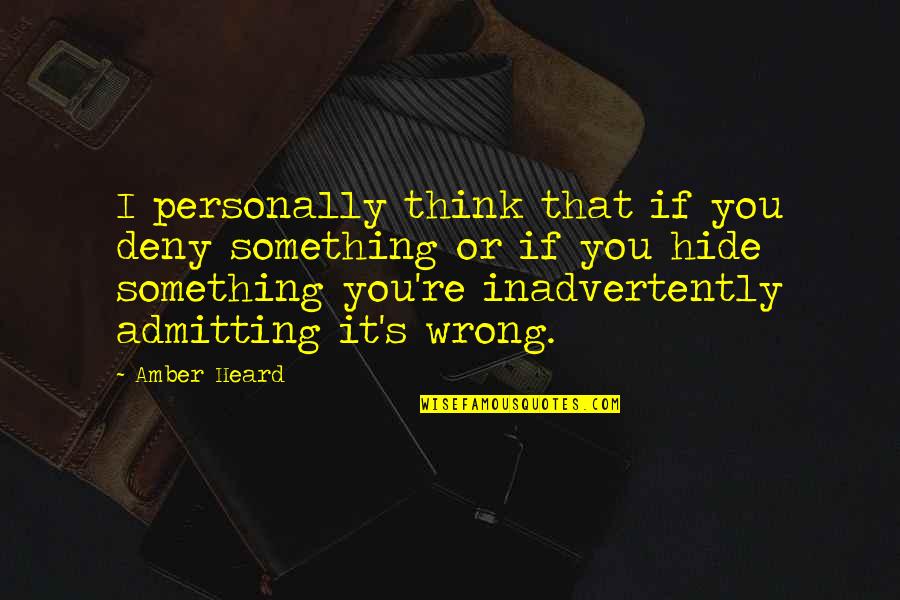 Hide Something Quotes By Amber Heard: I personally think that if you deny something