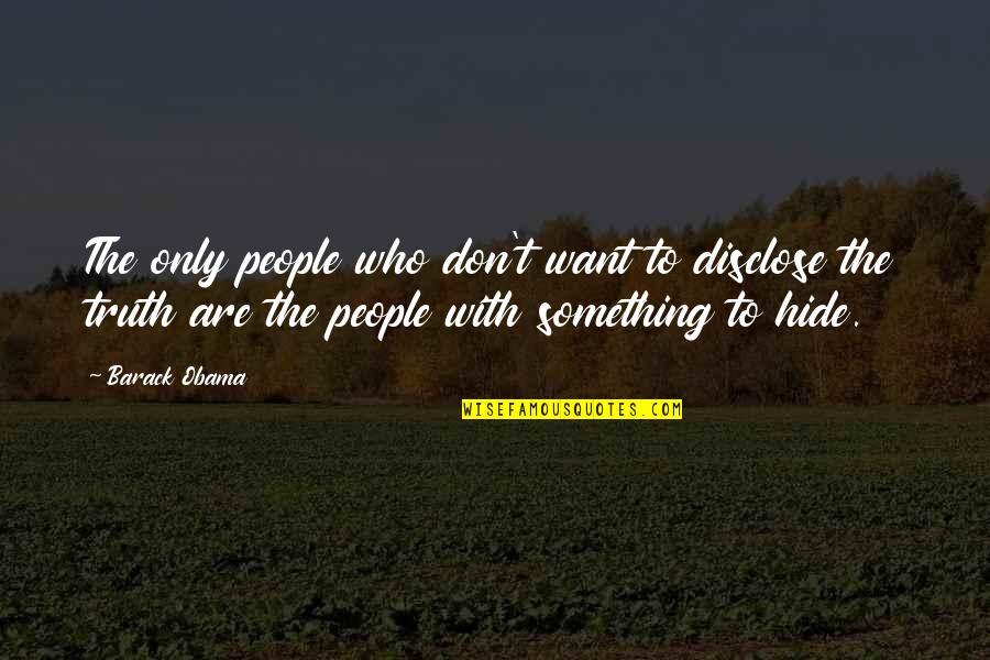 Hide Something Quotes By Barack Obama: The only people who don't want to disclose