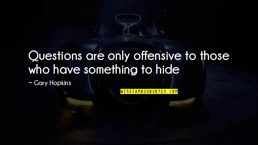 Hide Something Quotes By Gary Hopkins: Questions are only offensive to those who have