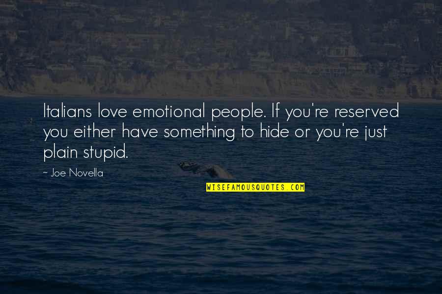 Hide Something Quotes By Joe Novella: Italians love emotional people. If you're reserved you