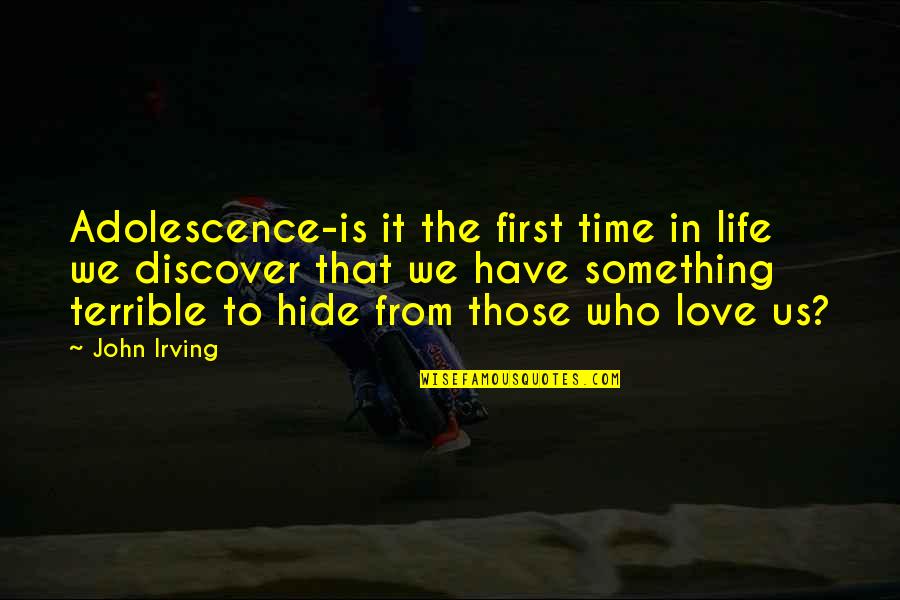 Hide Something Quotes By John Irving: Adolescence-is it the first time in life we