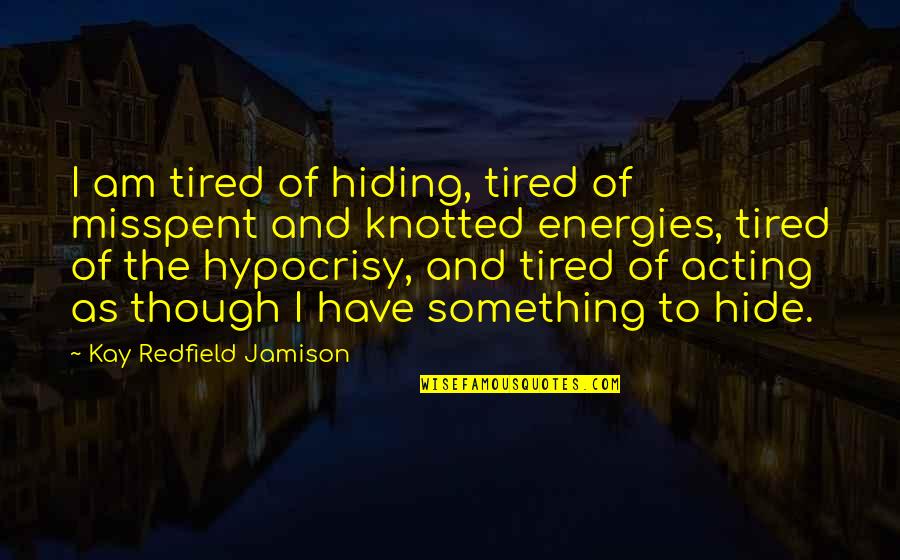 Hide Something Quotes By Kay Redfield Jamison: I am tired of hiding, tired of misspent