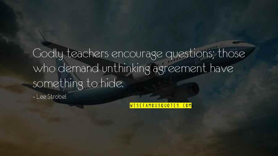 Hide Something Quotes By Lee Strobel: Godly teachers encourage questions; those who demand unthinking