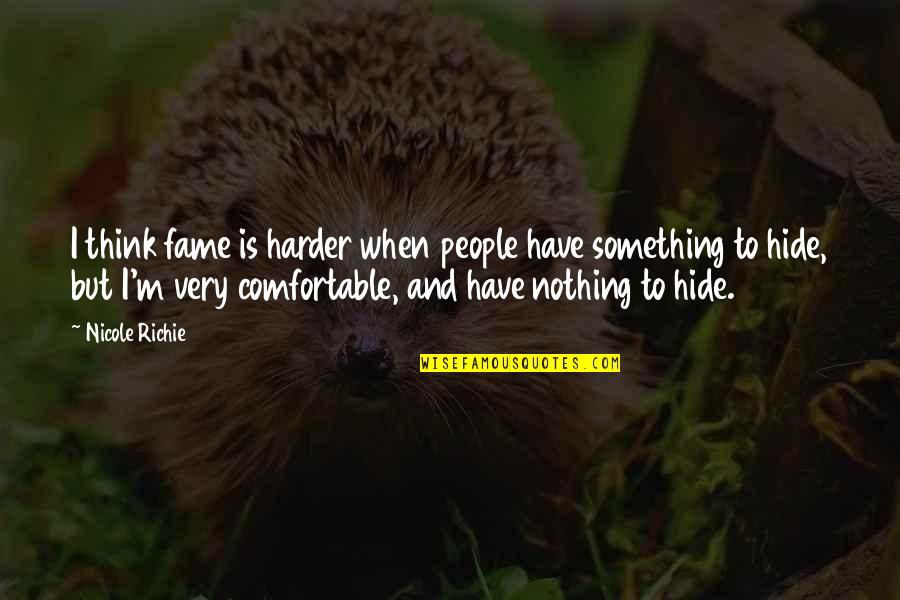 Hide Something Quotes By Nicole Richie: I think fame is harder when people have