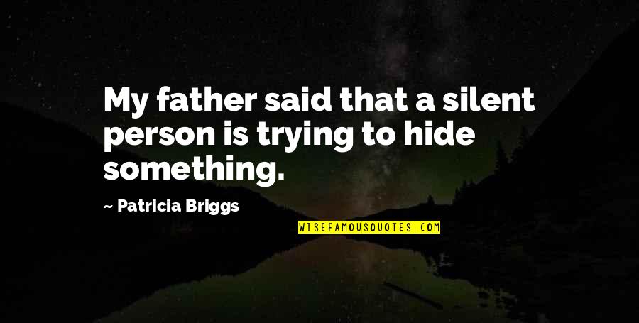 Hide Something Quotes By Patricia Briggs: My father said that a silent person is