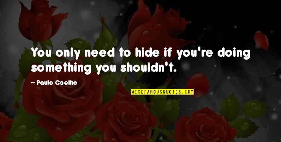 Hide Something Quotes By Paulo Coelho: You only need to hide if you're doing
