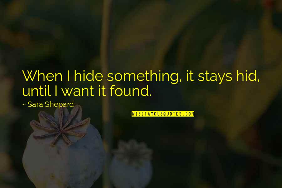 Hide Something Quotes By Sara Shepard: When I hide something, it stays hid, until