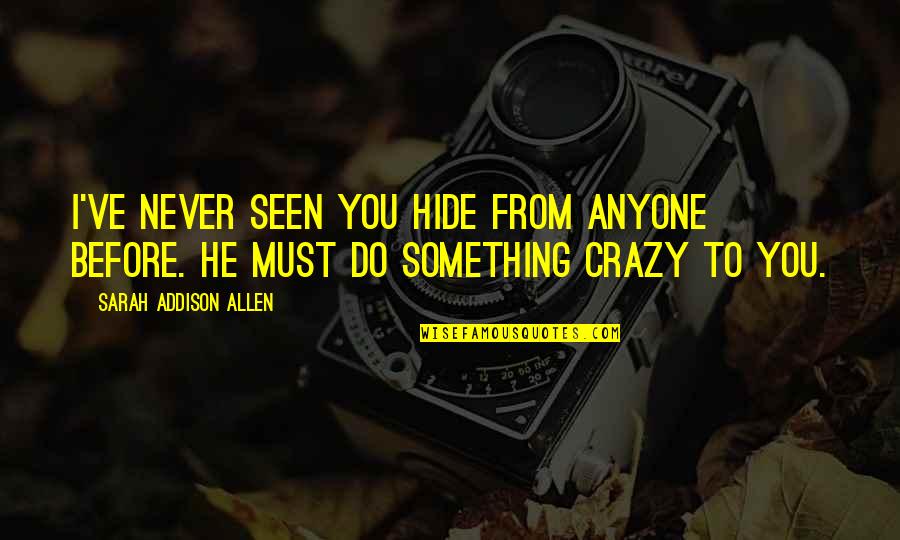 Hide Something Quotes By Sarah Addison Allen: I've never seen you hide from anyone before.