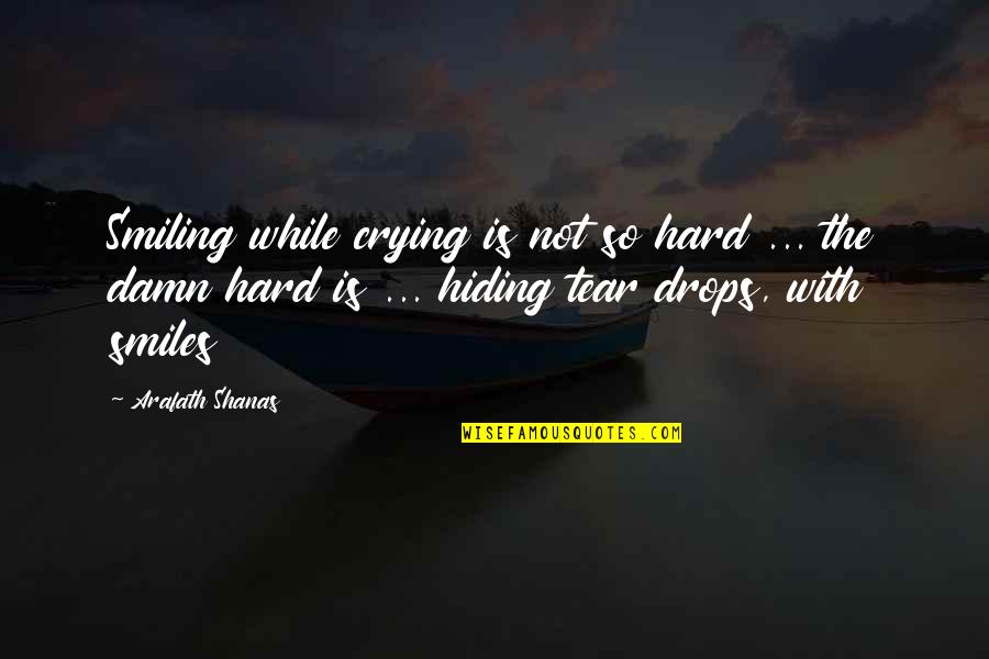 Hide Tears Quotes By Arafath Shanas: Smiling while crying is not so hard ...