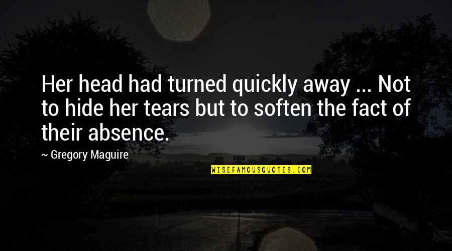 Hide Tears Quotes By Gregory Maguire: Her head had turned quickly away ... Not