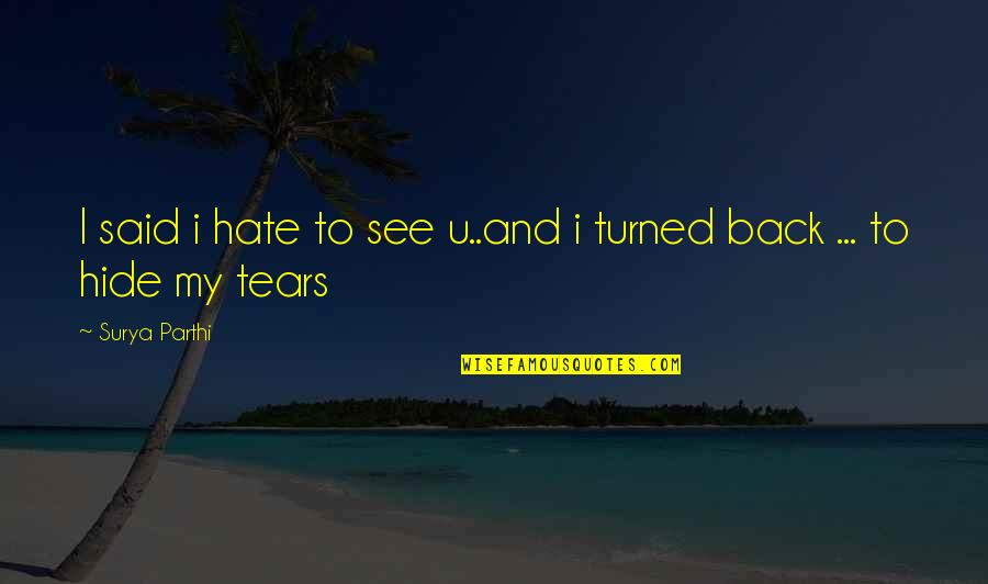 Hide Tears Quotes By Surya Parthi: I said i hate to see u..and i