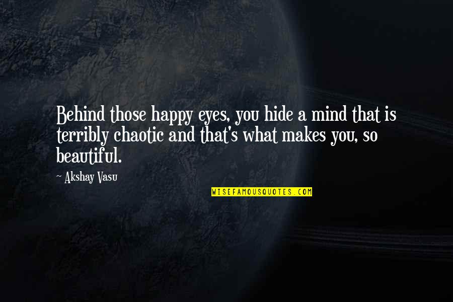 Hide The Eyes Quotes By Akshay Vasu: Behind those happy eyes, you hide a mind