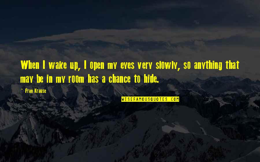 Hide The Eyes Quotes By Fran Krause: When I wake up, I open my eyes