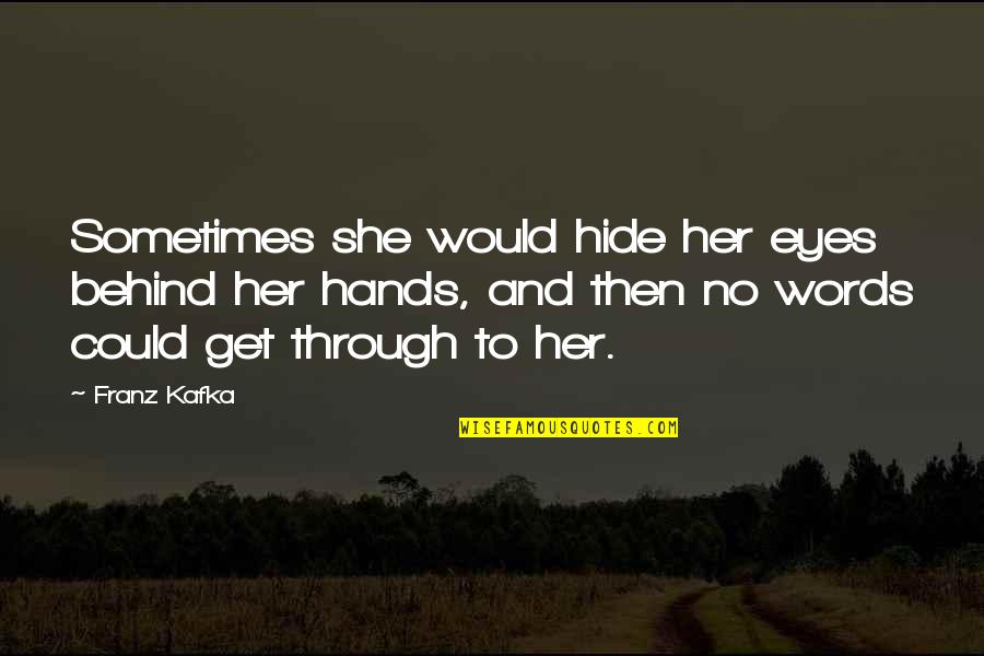 Hide The Eyes Quotes By Franz Kafka: Sometimes she would hide her eyes behind her