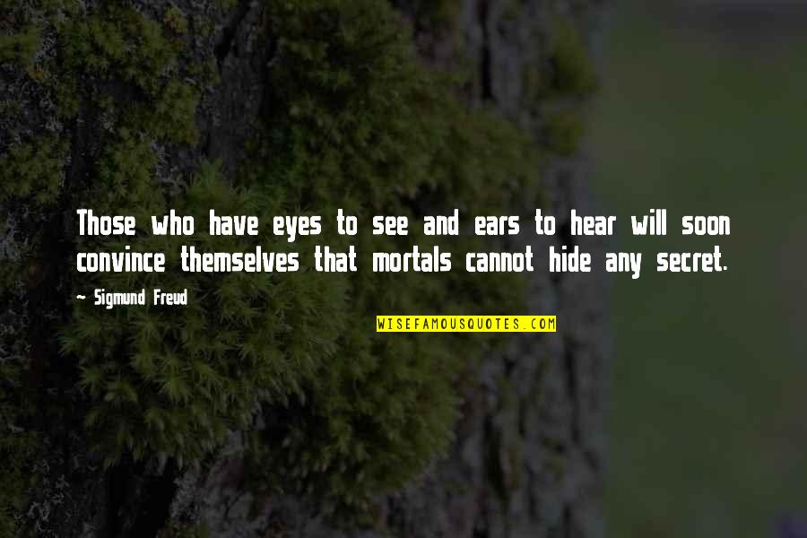 Hide The Eyes Quotes By Sigmund Freud: Those who have eyes to see and ears