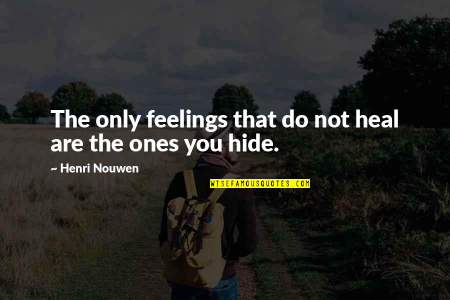 Hide The Feelings Quotes By Henri Nouwen: The only feelings that do not heal are