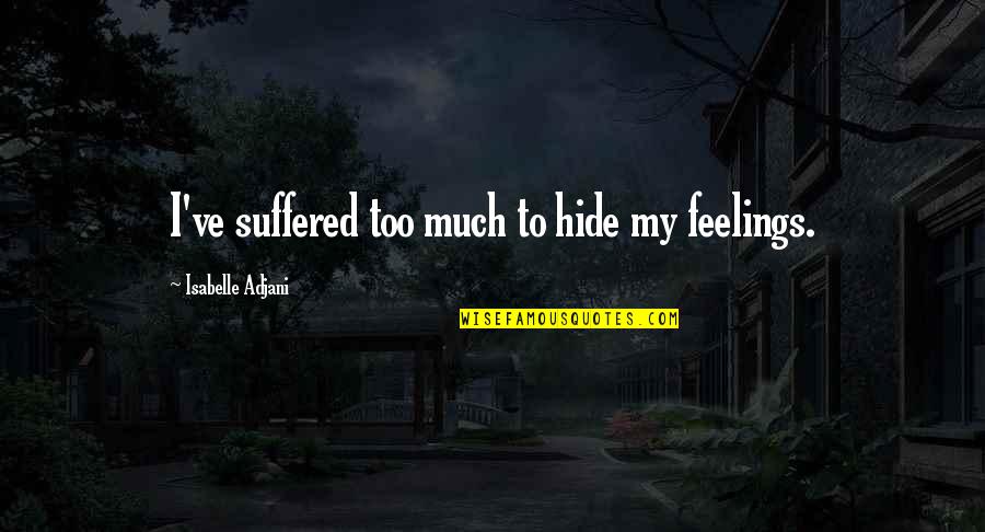 Hide The Feelings Quotes By Isabelle Adjani: I've suffered too much to hide my feelings.