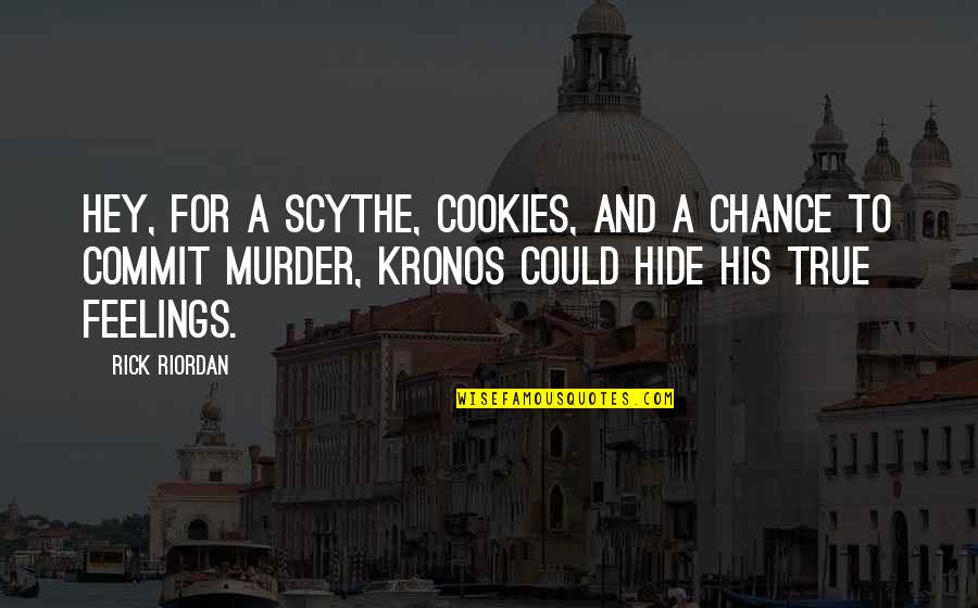 Hide The Feelings Quotes By Rick Riordan: Hey, for a scythe, cookies, and a chance