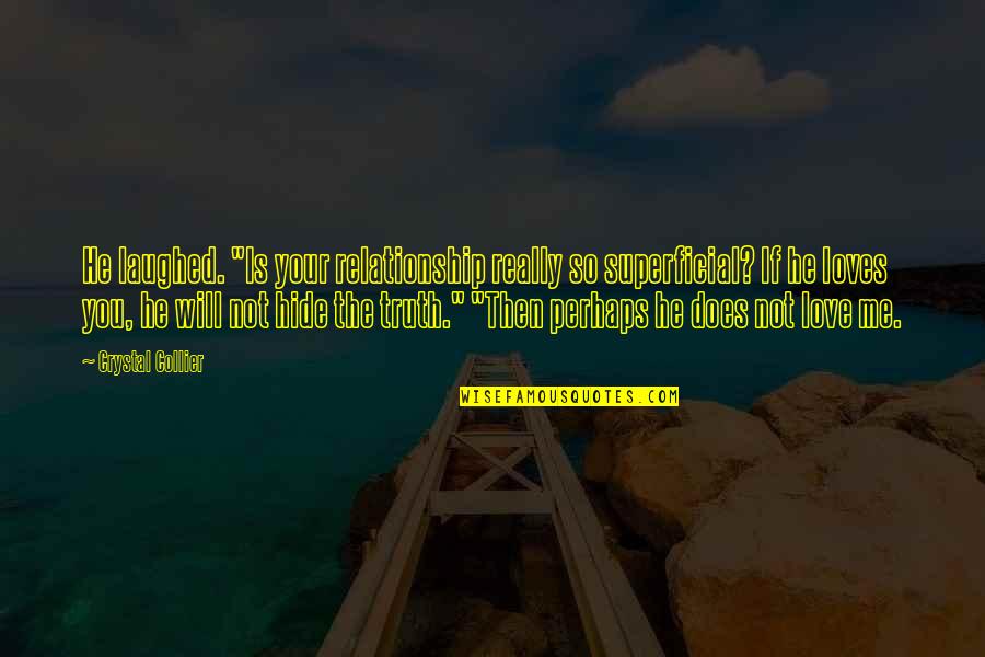Hide The Love Quotes By Crystal Collier: He laughed. "Is your relationship really so superficial? Hide The Love Quotes By Crystal Collier: He laughed. "Is your relationship really so superficial?
