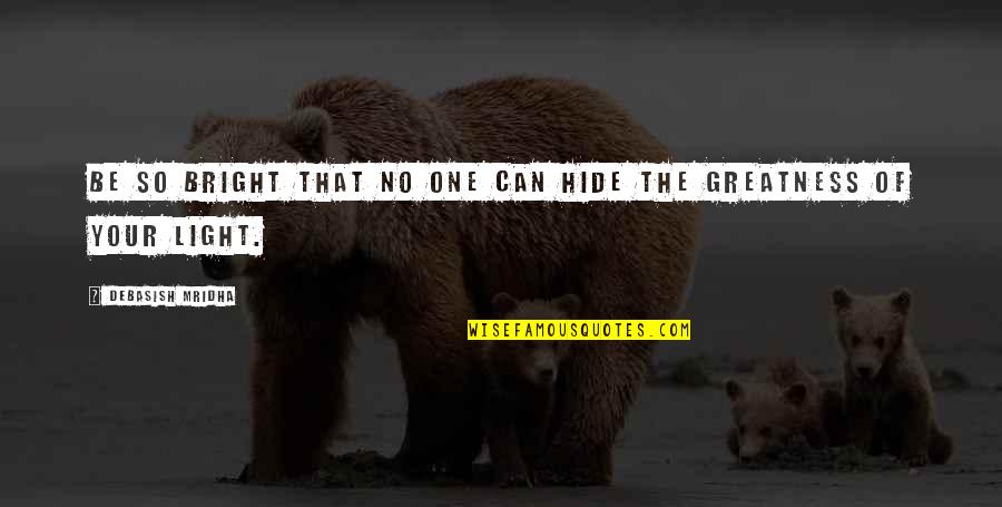 Hide The Love Quotes By Debasish Mridha: Be so bright that no one can hide Hide The Love Quotes By Debasish Mridha: Be so bright that no one can hide