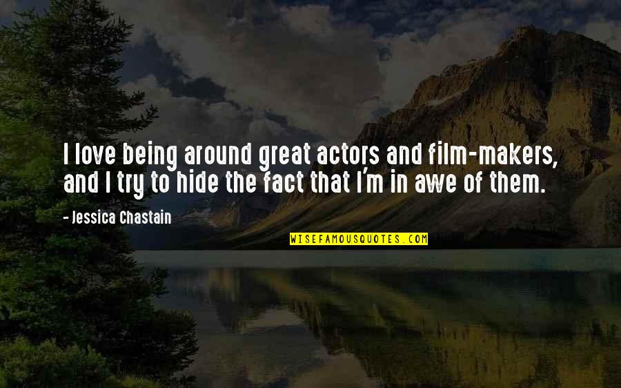 Hide The Love Quotes By Jessica Chastain: I love being around great actors and film-makers, Hide The Love Quotes By Jessica Chastain: I love being around great actors and film-makers,
