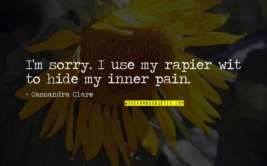 Hide The Pain Quotes By Cassandra Clare: I'm sorry. I use my rapier wit to