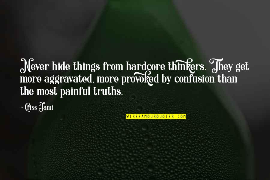 Hide The Pain Quotes By Criss Jami: Never hide things from hardcore thinkers. They get