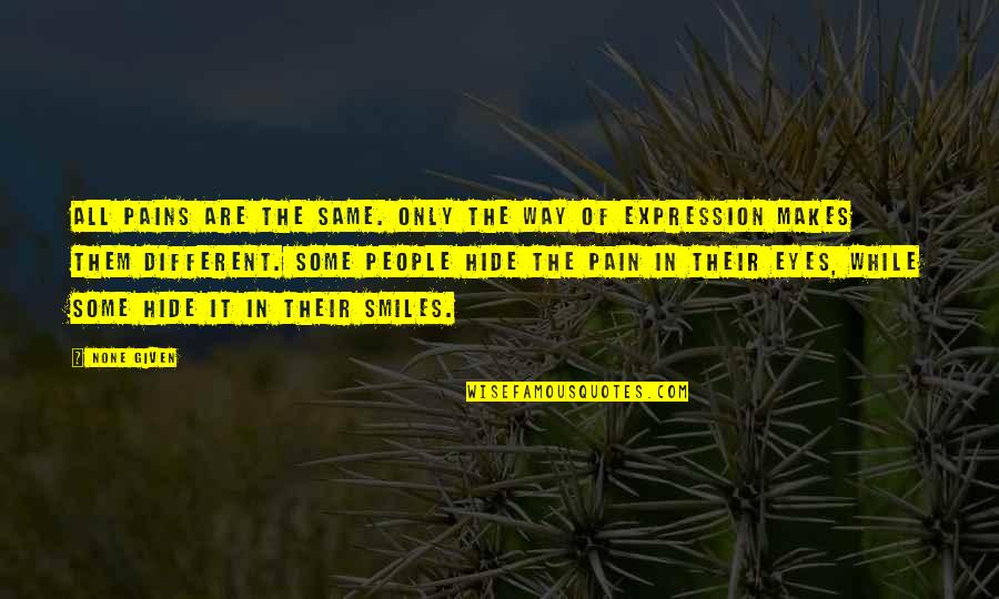 Hide The Pain Quotes By None Given: All pains are the same. Only the way