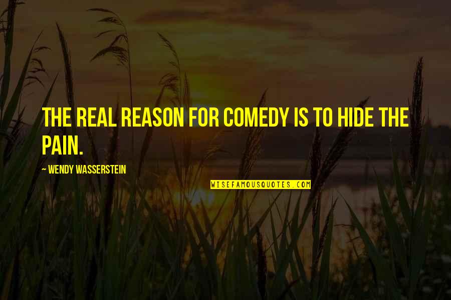 Hide The Pain Quotes By Wendy Wasserstein: The real reason for comedy is to hide