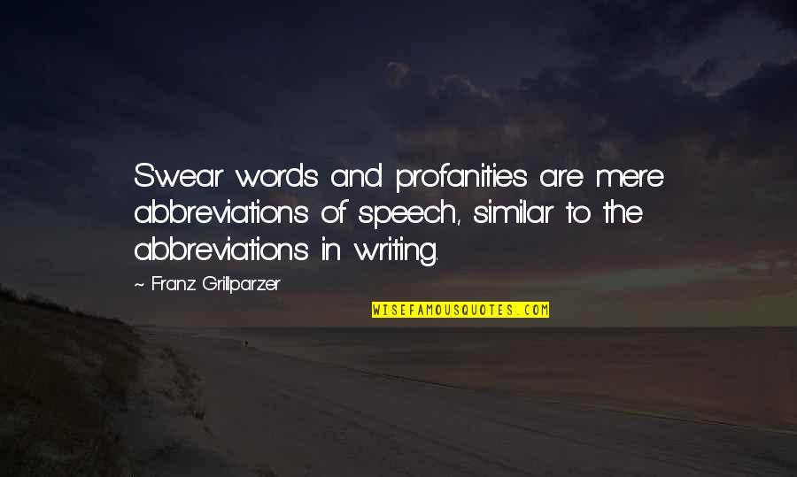 Hide The Pain With A Smile Quotes By Franz Grillparzer: Swear words and profanities are mere abbreviations of