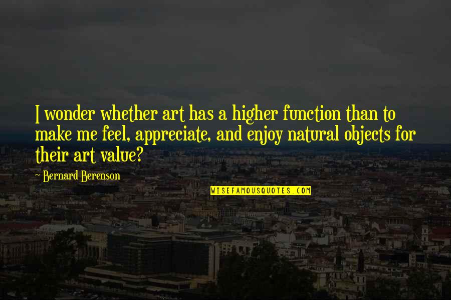 Hide The Tears Quotes By Bernard Berenson: I wonder whether art has a higher function