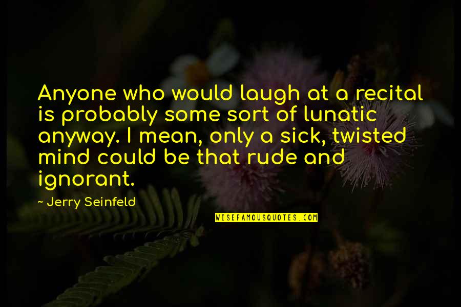 Hide The Tears Quotes By Jerry Seinfeld: Anyone who would laugh at a recital is