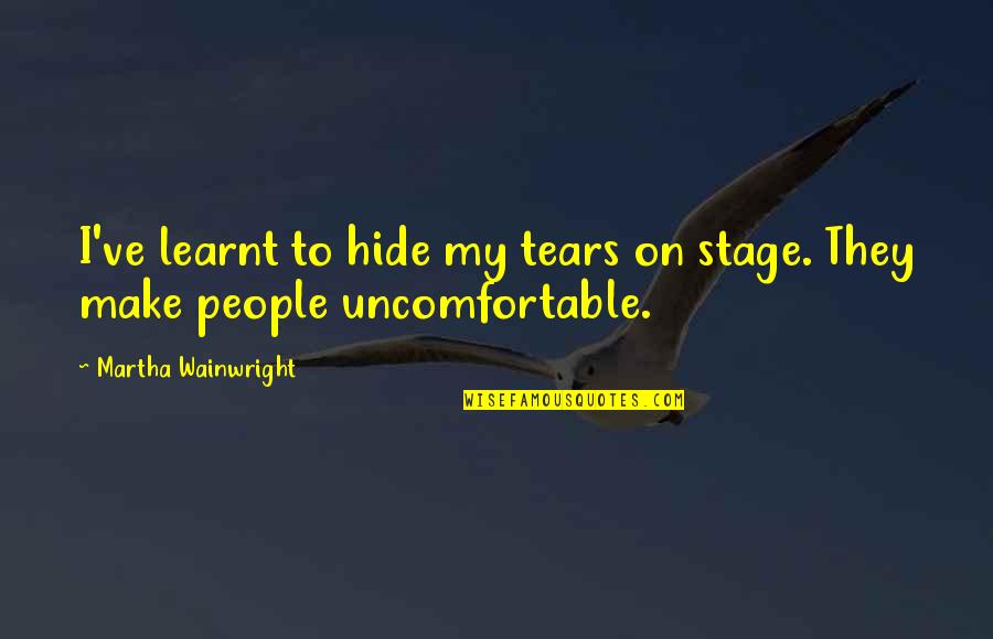 Hide The Tears Quotes By Martha Wainwright: I've learnt to hide my tears on stage.