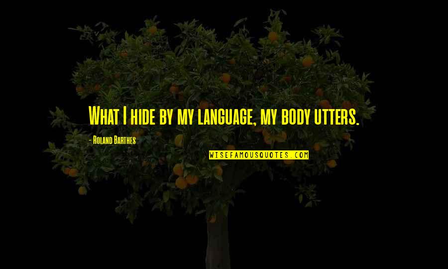 Hide Your Body Quotes By Roland Barthes: What I hide by my language, my body