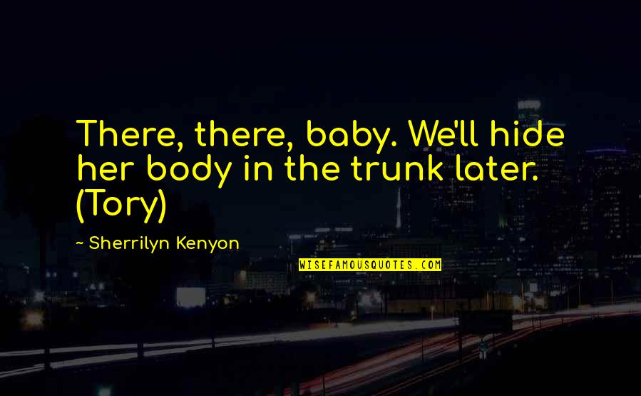 Hide Your Body Quotes By Sherrilyn Kenyon: There, there, baby. We'll hide her body in