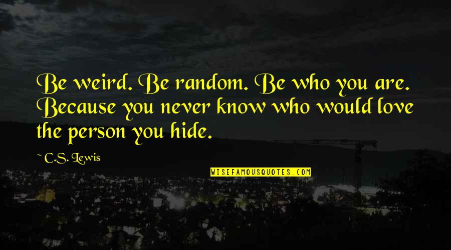 Hide Your Love Quotes By C.S. Lewis: Be weird. Be random. Be who you are. Hide Your Love Quotes By C.S. Lewis: Be weird. Be random. Be who you are.
