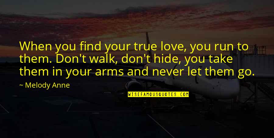Hide Your Love Quotes By Melody Anne: When you find your true love, you run Hide Your Love Quotes By Melody Anne: When you find your true love, you run