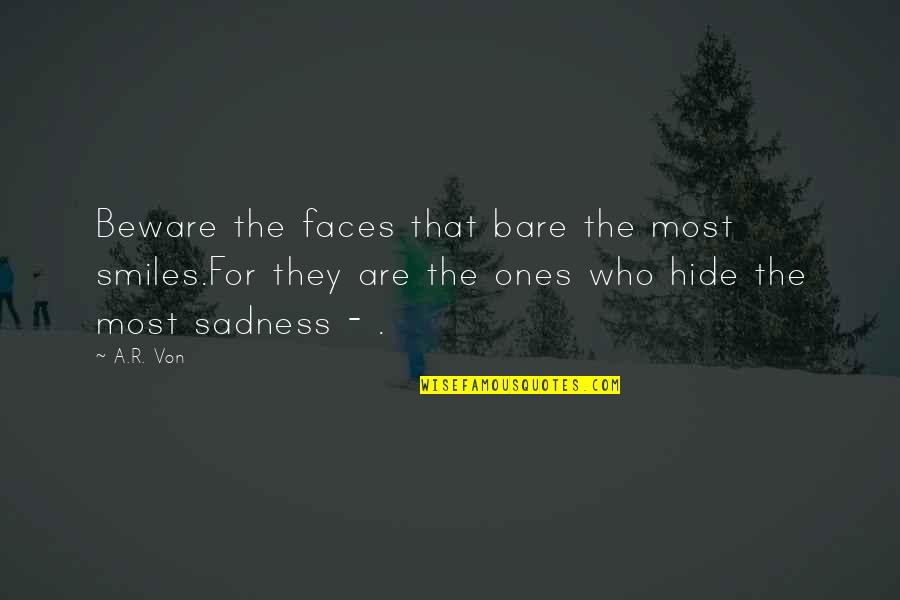 Hide Your Sadness Quotes By A.R. Von: Beware the faces that bare the most smiles.For