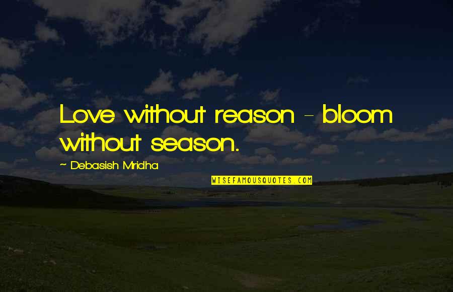 Hide Your Sadness Quotes By Debasish Mridha: Love without reason - bloom without season.