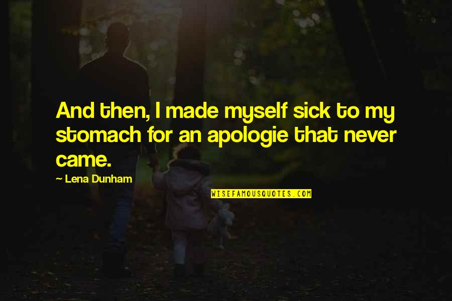 Hide Your Sources Quotes By Lena Dunham: And then, I made myself sick to my