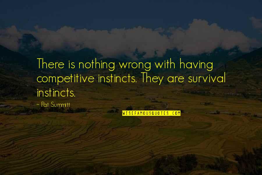 Hide Your Sources Quotes By Pat Summitt: There is nothing wrong with having competitive instincts.