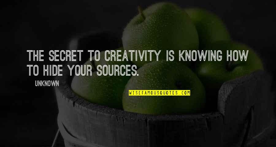 Hide Your Sources Quotes By Unknown: The secret to creativity is knowing how to