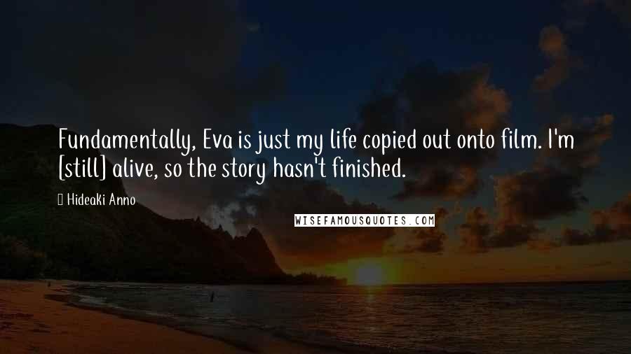 Hideaki Anno quotes: Fundamentally, Eva is just my life copied out onto film. I'm [still] alive, so the story hasn't finished.