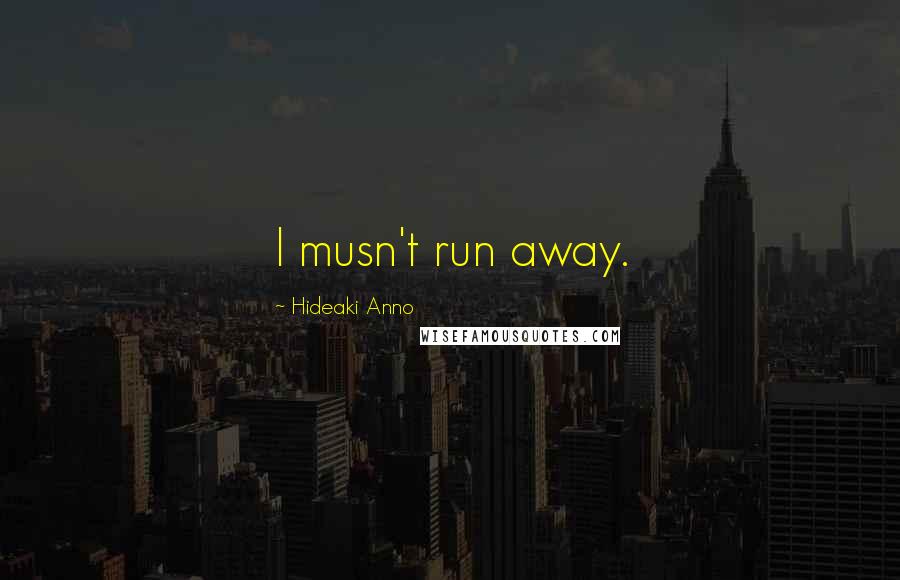 Hideaki Anno quotes: I musn't run away.