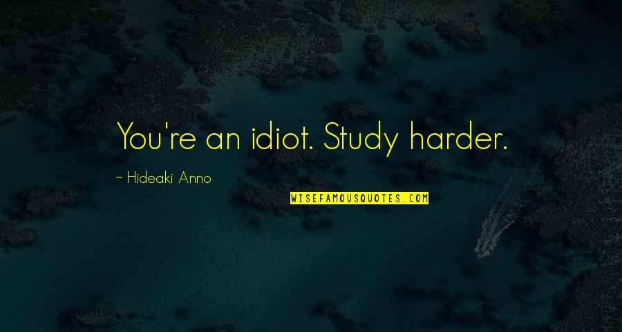 Hideaki Quotes By Hideaki Anno: You're an idiot. Study harder.
