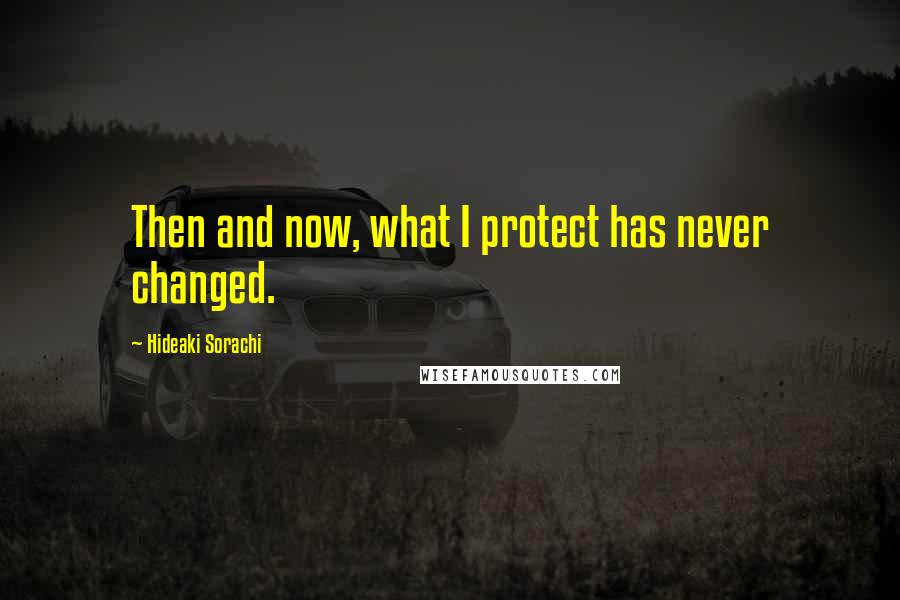 Hideaki Sorachi quotes: Then and now, what I protect has never changed.