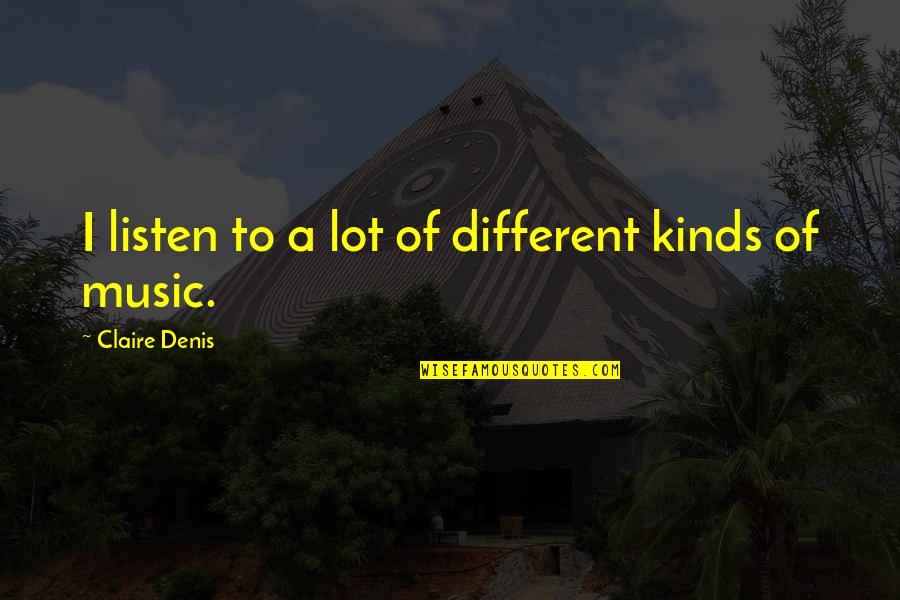 Hideaway Kiesza Quotes By Claire Denis: I listen to a lot of different kinds